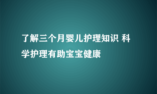 了解三个月婴儿护理知识 科学护理有助宝宝健康