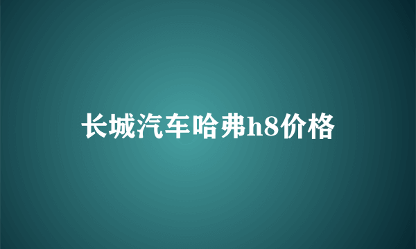 长城汽车哈弗h8价格