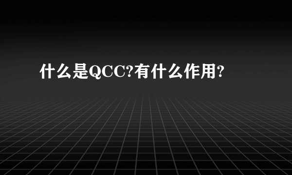 什么是QCC?有什么作用?