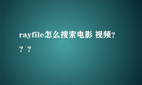 rayfile怎么搜索电影 视频？？？