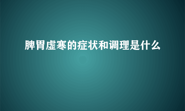 脾胃虚寒的症状和调理是什么