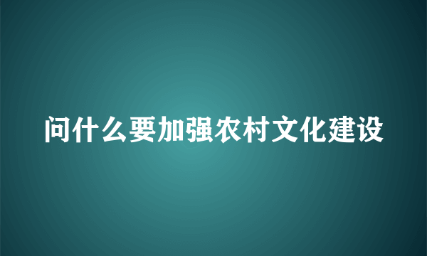 问什么要加强农村文化建设