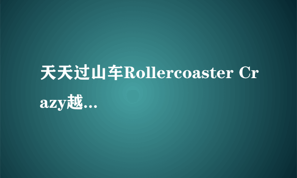 天天过山车Rollercoaster Crazy越狱内购教程解析