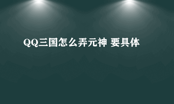 QQ三国怎么弄元神 要具体