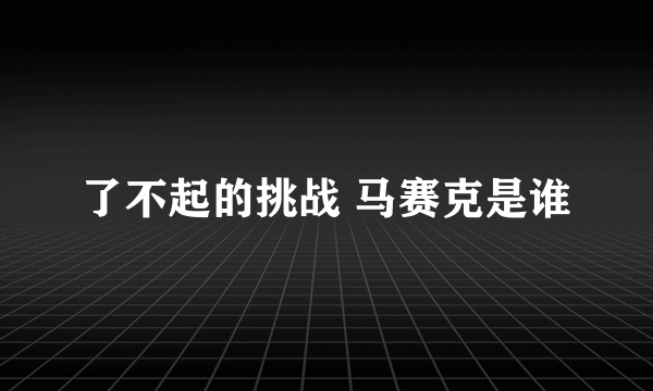 了不起的挑战 马赛克是谁