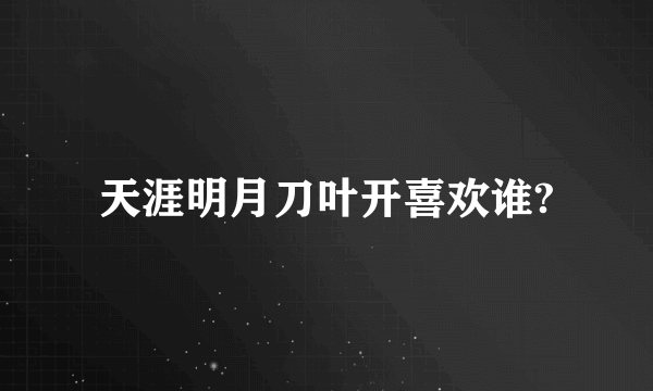 天涯明月刀叶开喜欢谁?