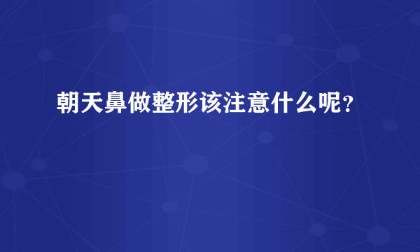 朝天鼻做整形该注意什么呢？