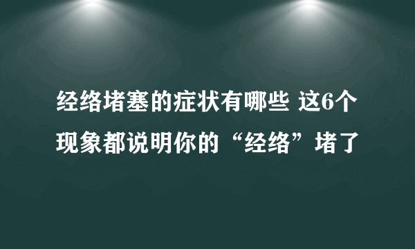 经络堵塞的症状有哪些 这6个现象都说明你的“经络”堵了