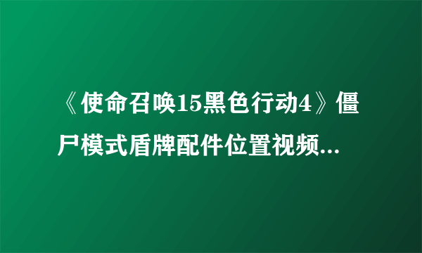 《使命召唤15黑色行动4》僵尸模式盾牌配件位置视频 cod15盾牌在哪里