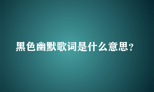 黑色幽默歌词是什么意思？