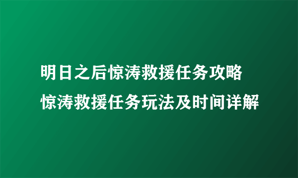 明日之后惊涛救援任务攻略 惊涛救援任务玩法及时间详解