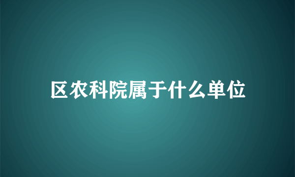 区农科院属于什么单位