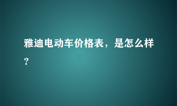 雅迪电动车价格表，是怎么样？