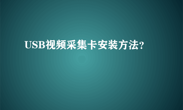 USB视频采集卡安装方法？