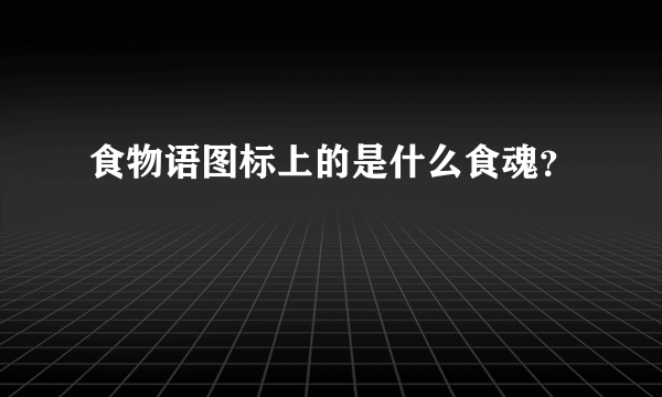 食物语图标上的是什么食魂？