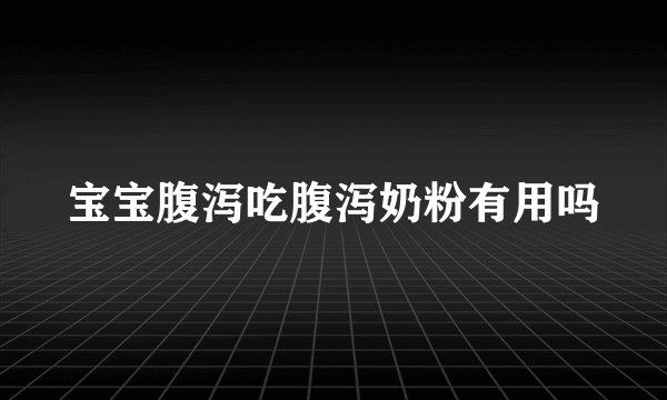 宝宝腹泻吃腹泻奶粉有用吗