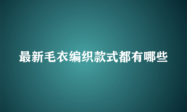 最新毛衣编织款式都有哪些