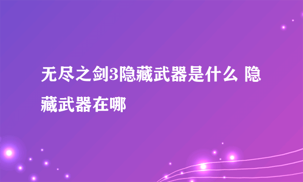 无尽之剑3隐藏武器是什么 隐藏武器在哪