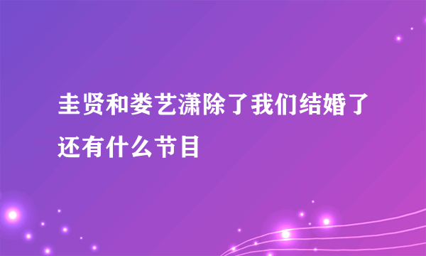 圭贤和娄艺潇除了我们结婚了还有什么节目