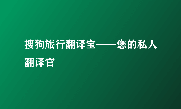 搜狗旅行翻译宝——您的私人翻译官