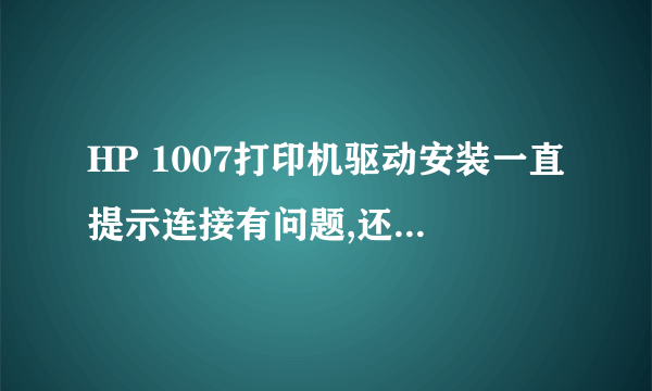 HP 1007打印机驱动安装一直提示连接有问题,还有HP ews驱动怎么安装不上