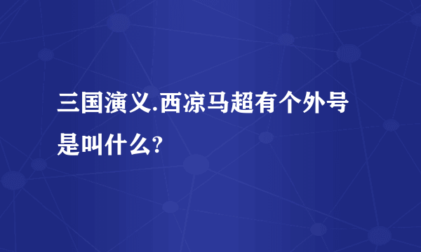 三国演义.西凉马超有个外号是叫什么?