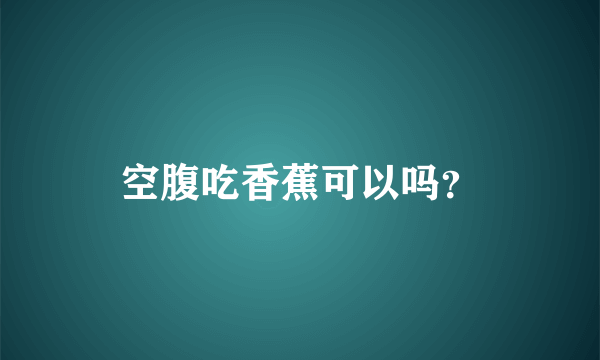 空腹吃香蕉可以吗？