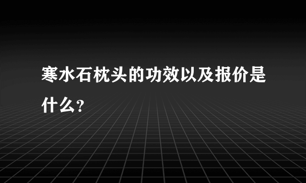 寒水石枕头的功效以及报价是什么？