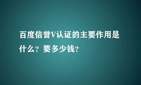 百度信誉V认证的主要作用是什么？要多少钱？