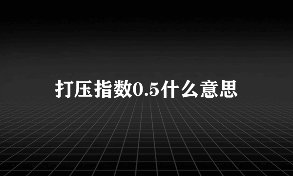 打压指数0.5什么意思