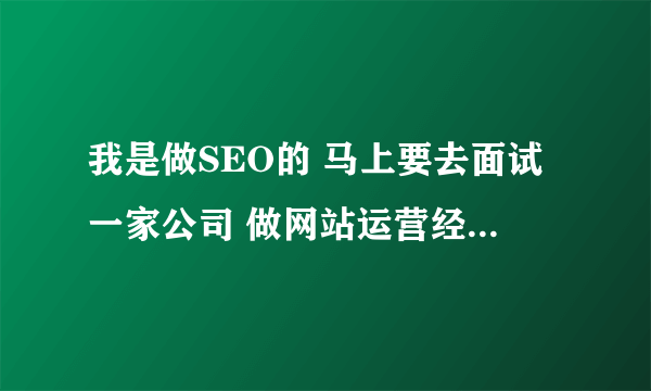 我是做SEO的 马上要去面试一家公司 做网站运营经理 面试中要注意些什么啊 会问到哪些问题啊？