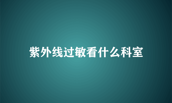 紫外线过敏看什么科室