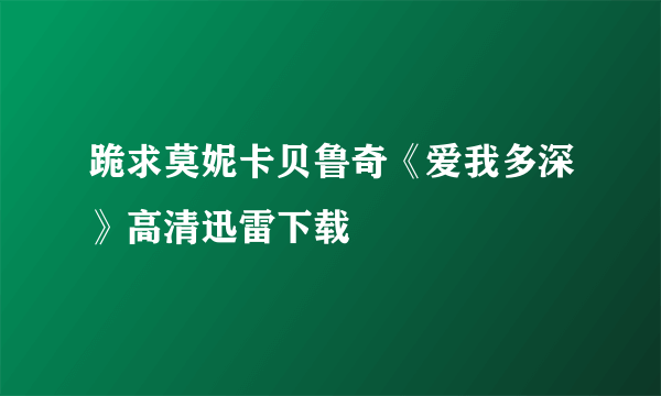 跪求莫妮卡贝鲁奇《爱我多深》高清迅雷下载