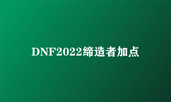 DNF2022缔造者加点