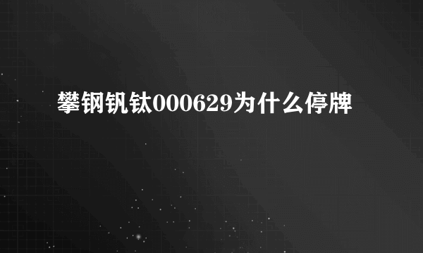 攀钢钒钛000629为什么停牌