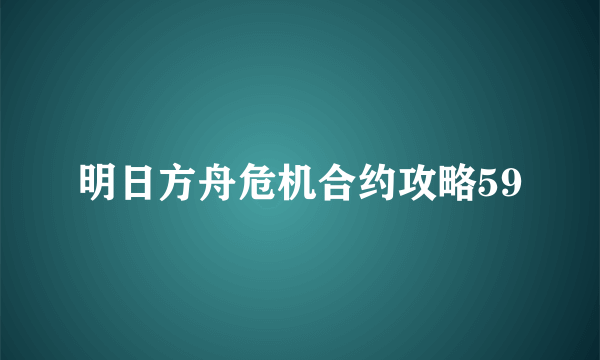 明日方舟危机合约攻略59