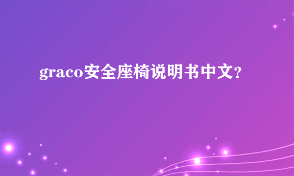 graco安全座椅说明书中文？