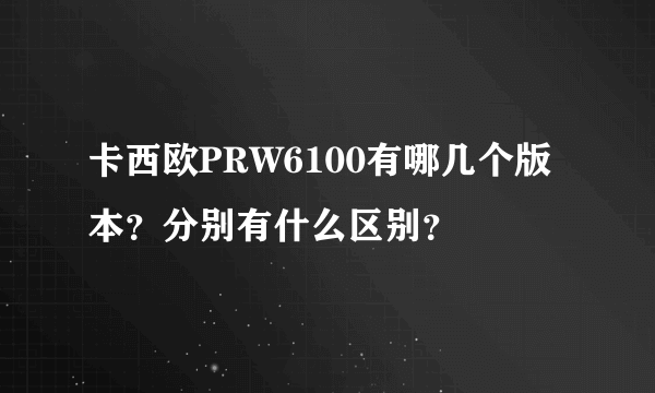 卡西欧PRW6100有哪几个版本？分别有什么区别？