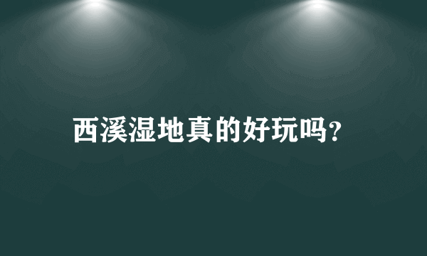 西溪湿地真的好玩吗？