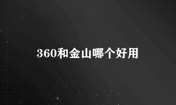 360和金山哪个好用