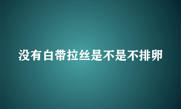 没有白带拉丝是不是不排卵