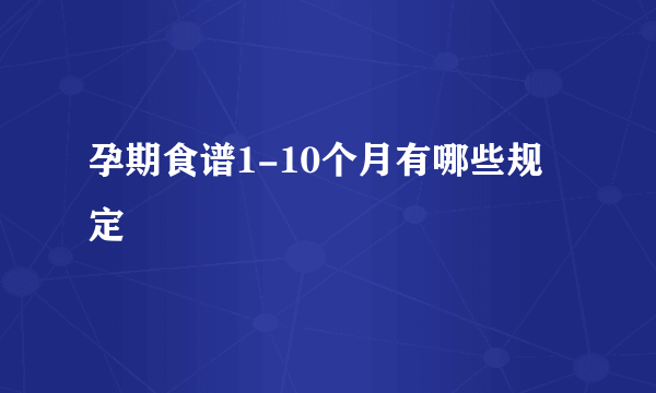 孕期食谱1-10个月有哪些规定