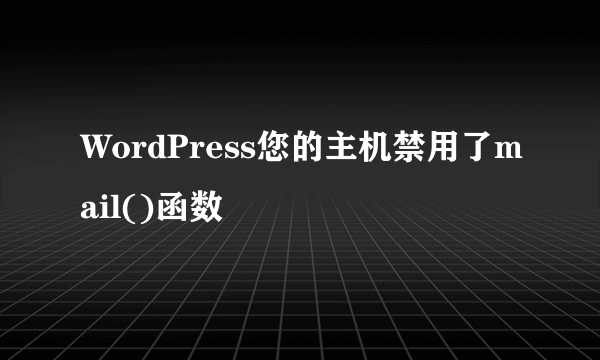 WordPress您的主机禁用了mail()函数