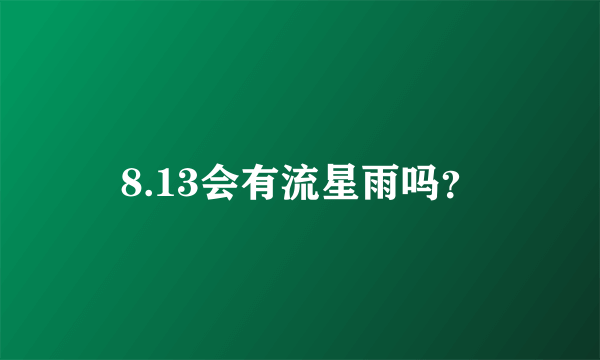 8.13会有流星雨吗？