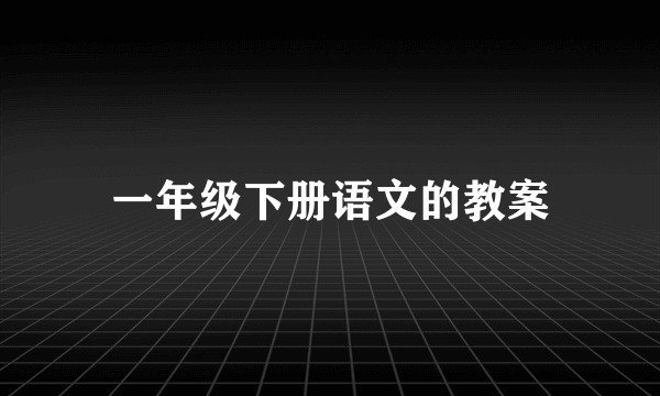 一年级下册语文的教案