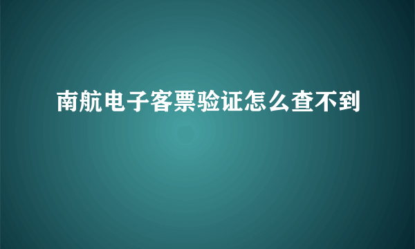 南航电子客票验证怎么查不到