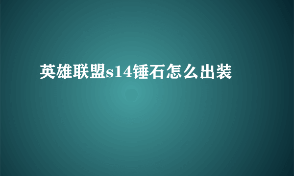 英雄联盟s14锤石怎么出装