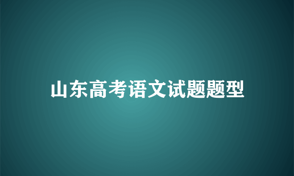 山东高考语文试题题型