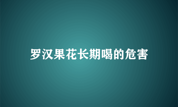 罗汉果花长期喝的危害