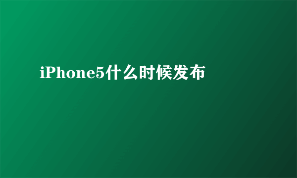 iPhone5什么时候发布